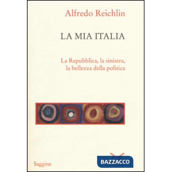 Mia Italia. La Republica, la sinistra, la bellezza della politica (La)