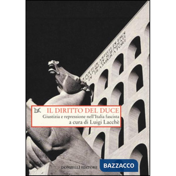 Diritto del duce. Giustizia e repressione nell'Italia fascista (Il)