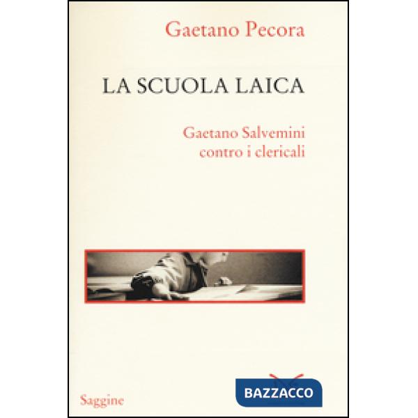 Scuola laica. Gaetano Salvemini contro i clericali (La)