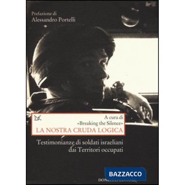 Nostra cruda logica. Testimonianze di soldati israeliani dai Territori occupati