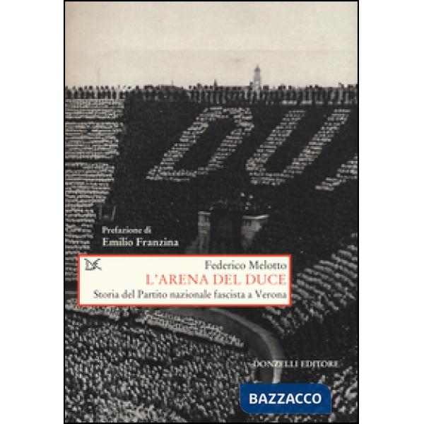 Arena del Duce. Storia del Partito Nazionale Fascista a Verona (L')