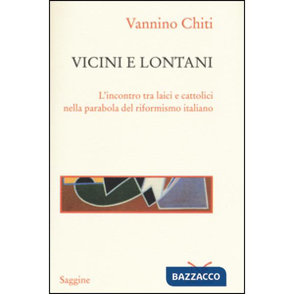 Vicini e lontani. L'incontro tra laici e cattolici nella parabola del riformismo