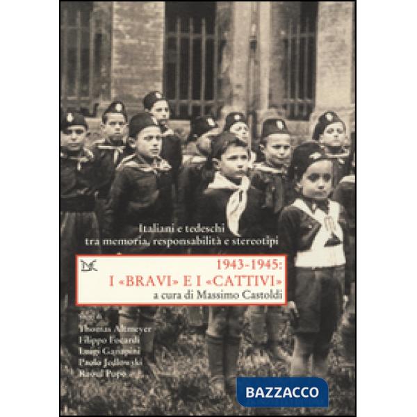 1943-1945. I «bravi» e i «cattivi». Italiani e tedeschi tra memoria, responsabil