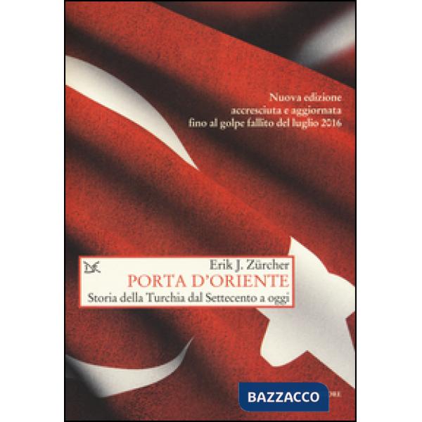 Porta d'Oriente. Una storia della Turchia dal Settecento a oggi. Nuova ediz.