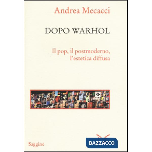 Dopo Warhol. Il pop, il postmoderno, l'estetica diffusa