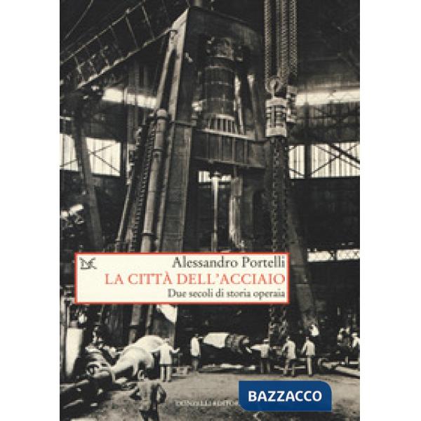 Città dell'acciaio. Due secoli di storia operaia (La)