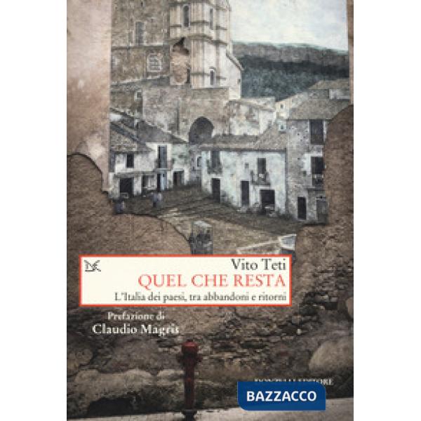 Quel che resta. L'Italia dei paesi, tra abbandoni e ritorni