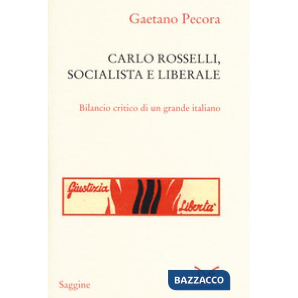 Carlo Rosselli, socialista e liberale. Bilancio critico di un grande italiano