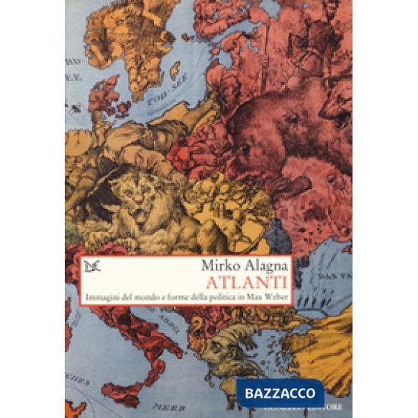 Atlanti. Immagini del mondo e forme della politica in Max Weber