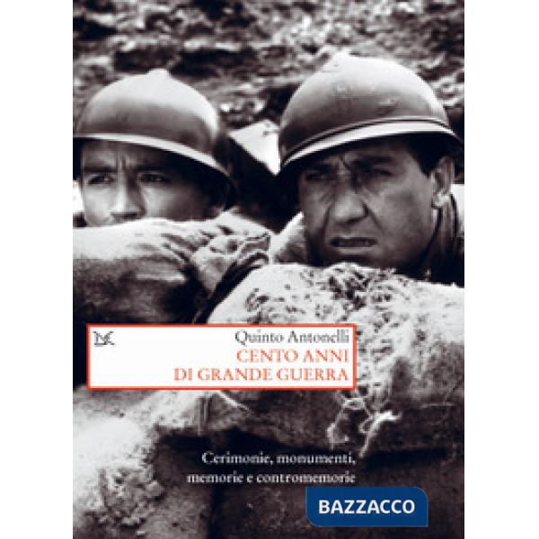 Cento anni di Grande guerra. Cerimonie, monumenti, memorie e contromemorie