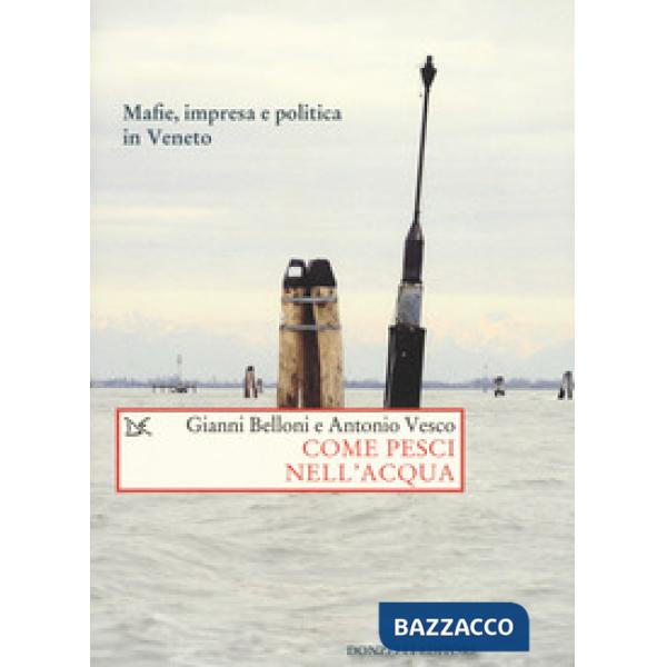 Come pesci nell'acqua. Mafie, impresa e politica in Veneto