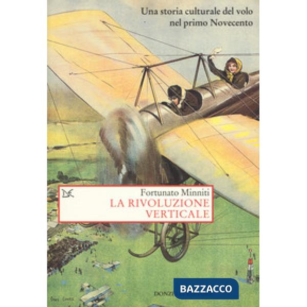 Rivoluzione verticale. Una storia culturale del volo nel primo Novecento (La)