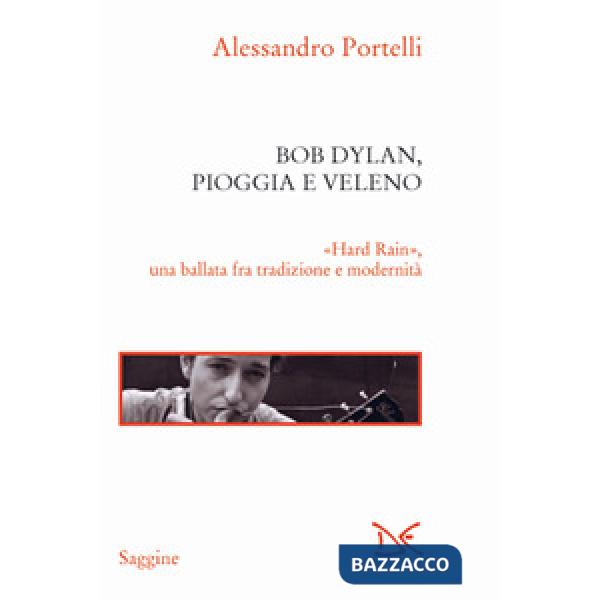 Bob Dylan, pioggia e veleno. «Hard rain», una ballata fra tradizione e modernità