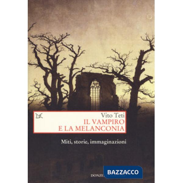 Vampiro e la melanconia. Miti, storie, immaginazioni (Il)