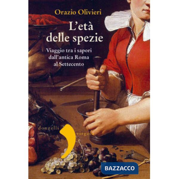 Età delle spezie. Viaggio tra i sapori dall'antica Roma al Settecento (L')