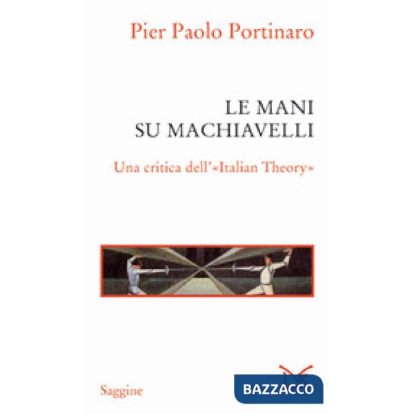 Mani su Machiavelli. Una critica dell'«Italian theory» (Le)