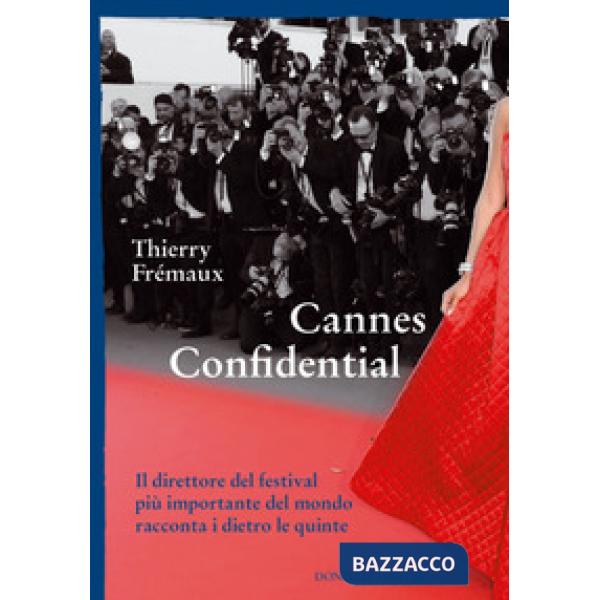 Cannes confidential. Il direttore del festival più importante del mondo racconta i dietro le quinte