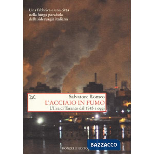 Acciaio in fumo. L'Ilva di Taranto dal 1945 a oggi (L')
