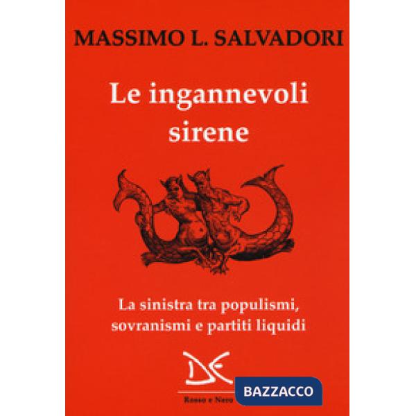 Ingannevoli sirene. La sinistra tra populismi, sovranismi e partiti liquidi (Le)