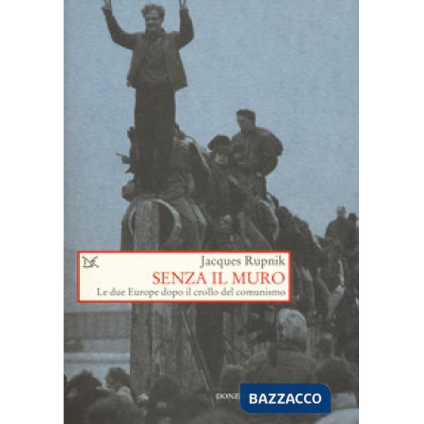 Senza il muro. Le due Europe dopo il crollo del comunismo