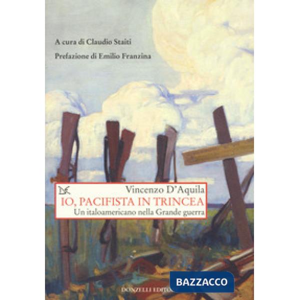 Io, pacifista in trincea. Un italoamericano nella Grande guerra