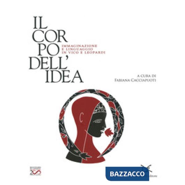 Corpo dell'idea. Immaginazione e linguaggio in Vico e Leopardi. Ediz. a colori (Il)