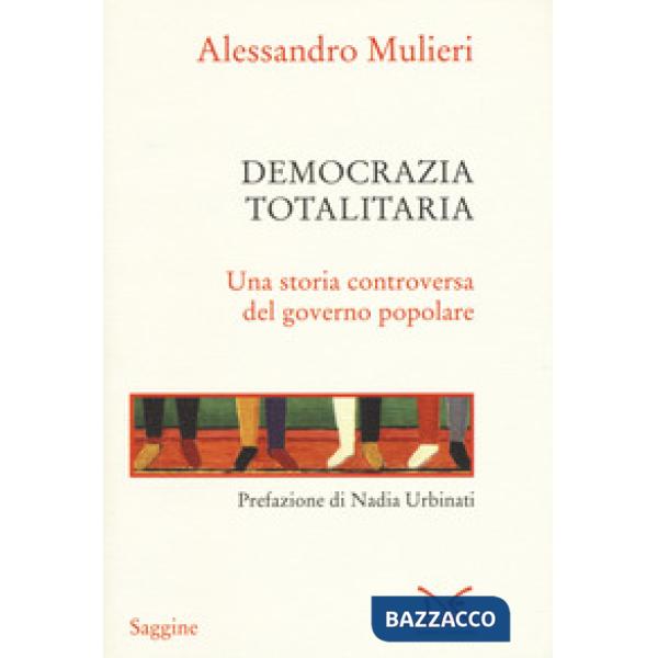 Democrazia totalitaria. Una storia controversa del governo popolare