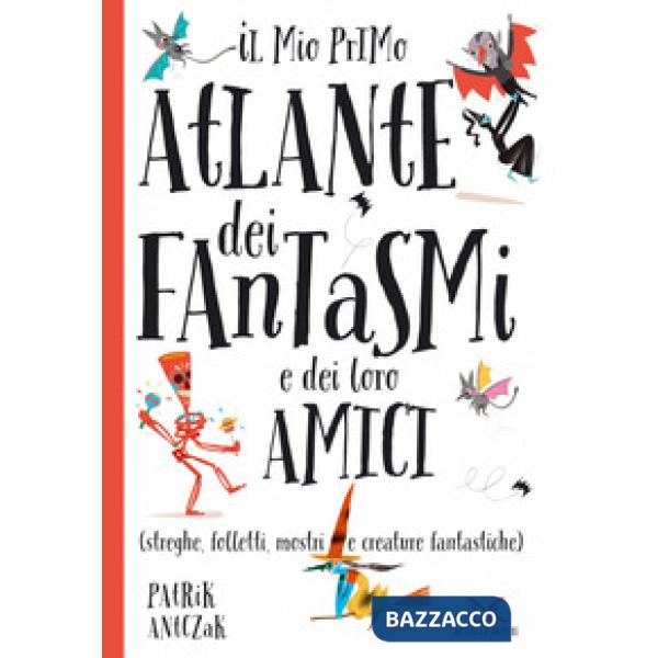 Mio primo atlante dei fantasmi e dei loro amici (streghe, folletti, mostri e cre