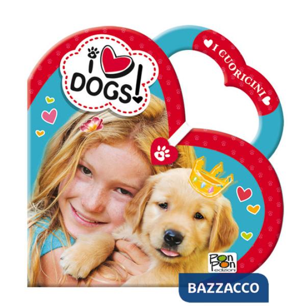 I love dogs! I cuoricini. Ediz. illustrata