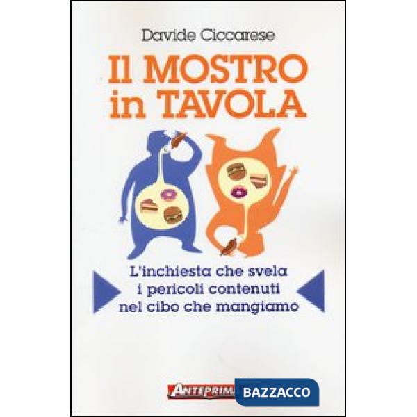 Mostro in tavola. L'inchiesta che svela i pericoli contenuti nel cibo che mangiamo (Il)