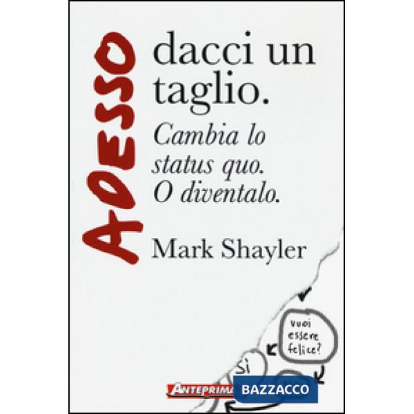 Adesso dacci un taglio. Cambia lo status quo. O diventalo