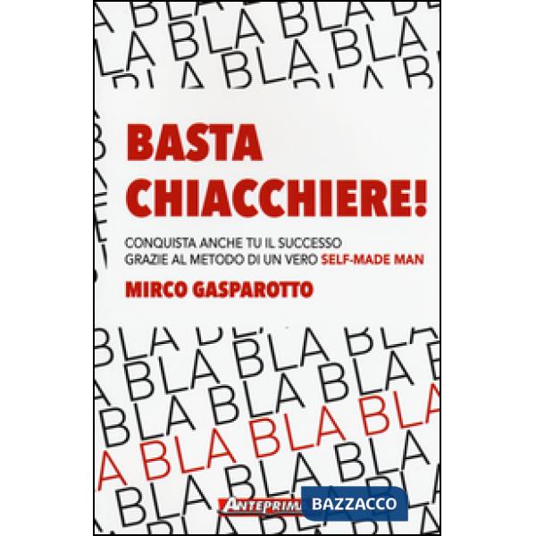 Basta chiacchiere! Conquista anche tu il successo grazie al metodo di un vero self-made man