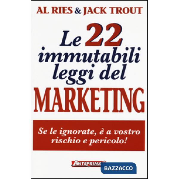 22 immutabili leggi del marketing. Se le ignorate, è a vostro rischio e pericolo! (Le)