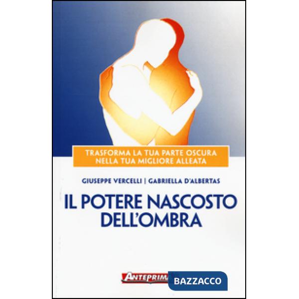 Potere nascosto dell'ombra. Trasforma la tua parte oscura nella tua migliore alleata (Il)