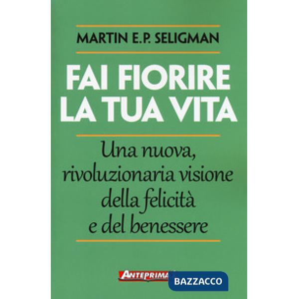 Fai fiorire la tua vita. Una nuova, rivoluzionaria visione della felicità e del benessere