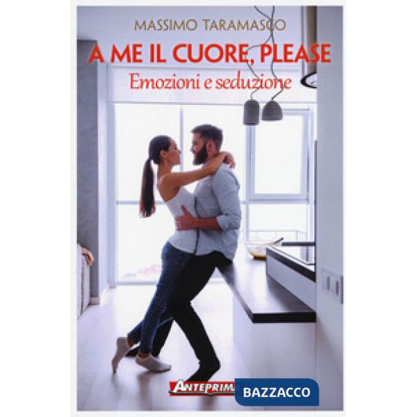 A me il cuore, please. Emozioni e seduzione
