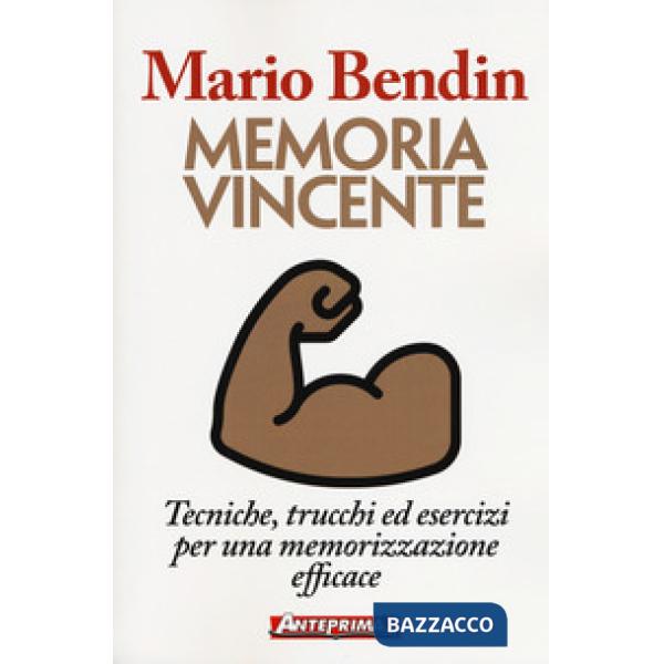 Memoria vincente. Tecniche, trucchi ed esercizi per una memorizzazione efficace
