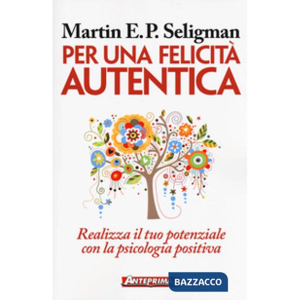 Per una felicità autentica. Realizza il tuo potenziale con la psicologia positiva