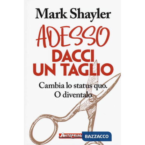 Adesso dacci un taglio. Cambia lo status quo. O diventalo