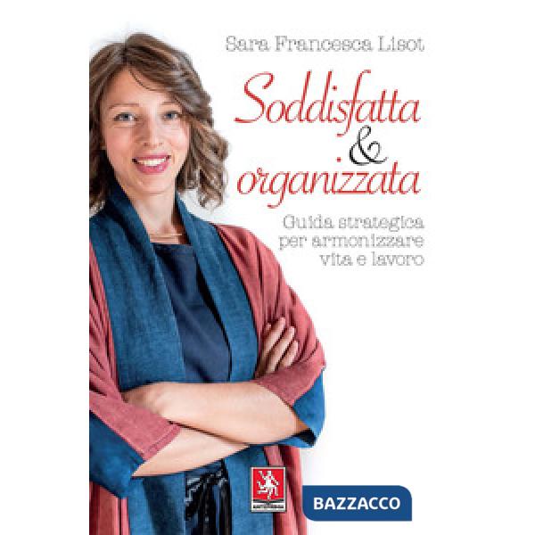 Soddisfatta & organizzata. Guida strategica per armonizzare vita e lavoro