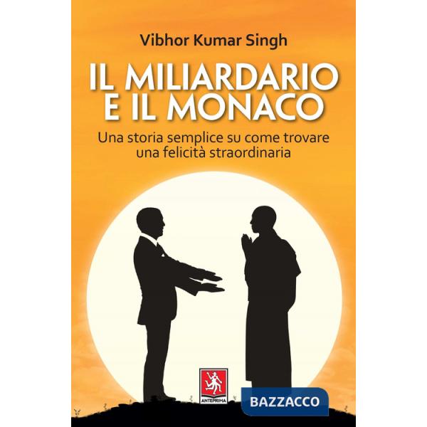 Miliardario e il monaco. Una storia semplice su come trovare una felicità straordinaria (Il)