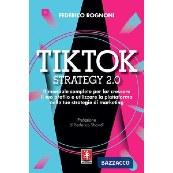 Tiktok strategy 2.0. Il manuale completo per far crescere il tuo profilo e utilizzare la piattaforma nelle tue strategie di mark