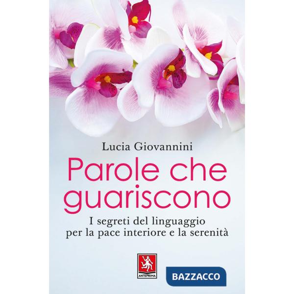 Parole che guariscono. I segreti del linguaggio per la pace interiore e la serenità