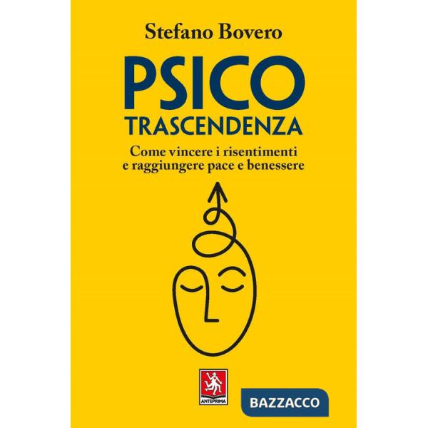 Psicotrascendenza. Come vincere i risentimenti e raggiungere pace e benessere