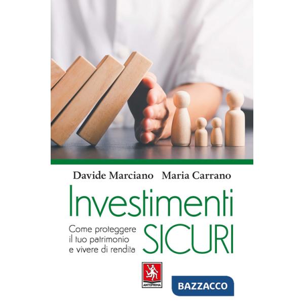 Investimenti sicuri. Come proteggere il tuo patrimonio e vivere di rendita