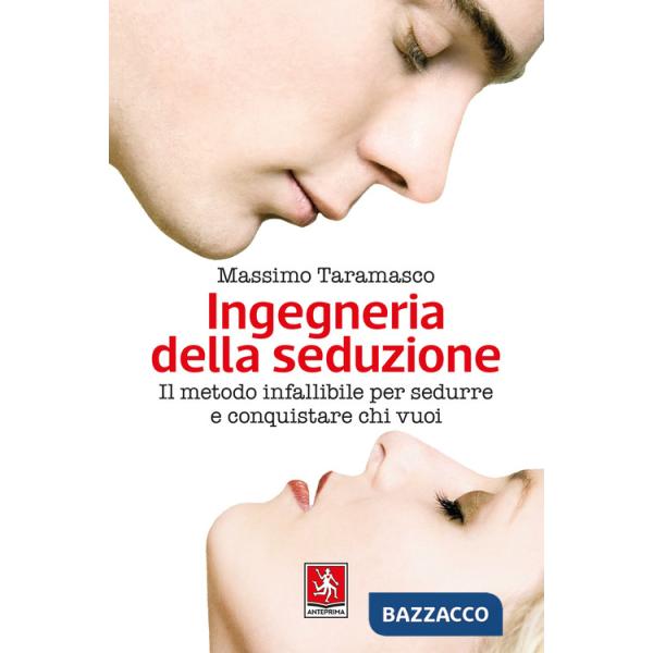 Ingegneria della seduzione. Il metodo infallibile per sedurre e conquistare chi vuoi