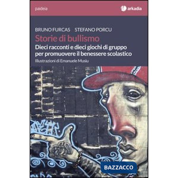 Storie di bullismo. Dieci racconti e dieci giochi di gruppo per promuovere il benessere scolastico