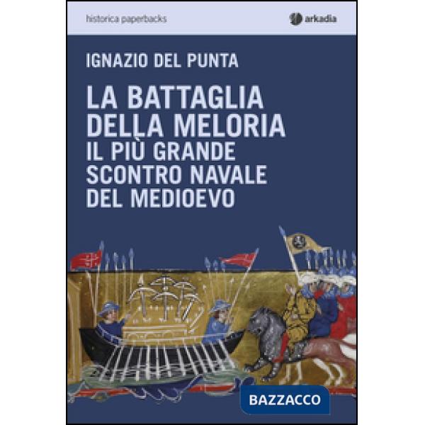 Battaglia della Meloria. Il più grande scontro navale del Medioevo (La)