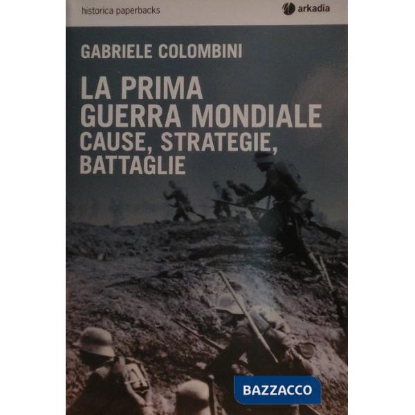 Prima guerra mondiale. Cause, strategie, battaglie (La)