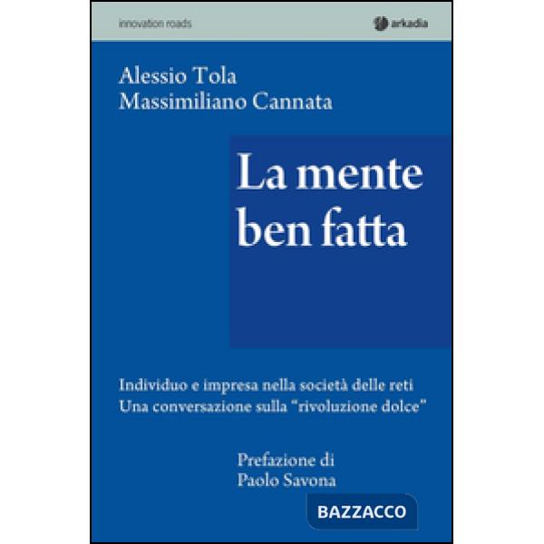 Mente ben fatta. Individuo e impresa nella società delle reti. Una conversazione «rivoluzione dolce» (La)